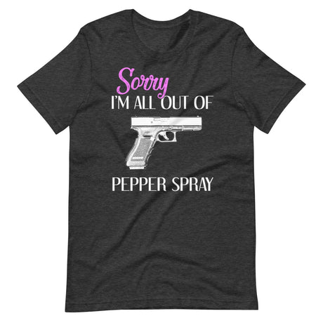 Sorry I'm All Out of Pepper Spray Gun Shirt