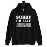 Sorry I'm Late I Was Arguing Politics Online Hoodie