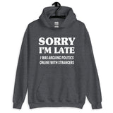 Sorry I'm Late I Was Arguing Politics Online Hoodie