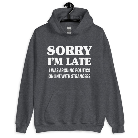 Sorry I'm Late I Was Arguing Politics Online Hoodie