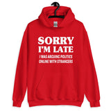 Sorry I'm Late I Was Arguing Politics Online Hoodie