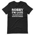 Sorry I'm Late I Was Arguing Politics Online Shirt