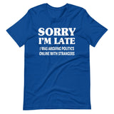 Sorry I'm Late I Was Arguing Politics Online Shirt