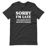 Sorry I'm Late I Was Arguing Politics Online Shirt