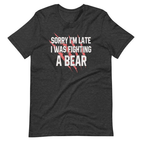 Sorry I'm Late I Was Fighting A Bear Shirt