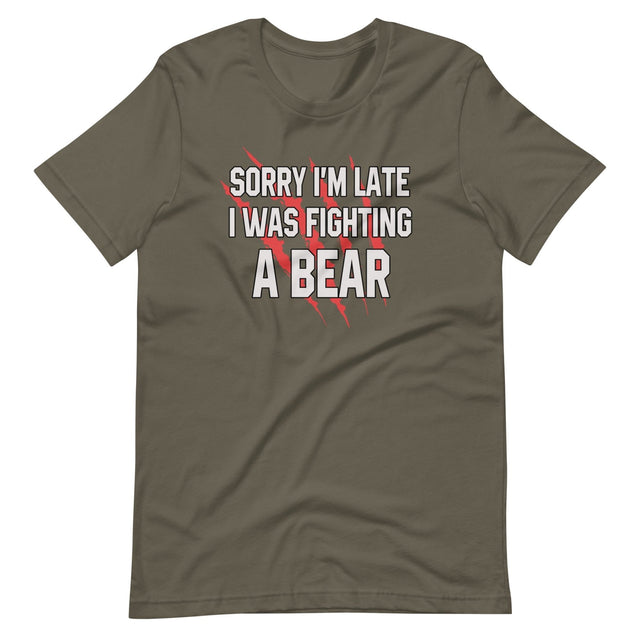 Sorry I'm Late I Was Fighting A Bear Shirt