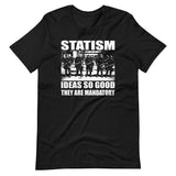 Statism Ideas So Good They Are Mandatory Shirt