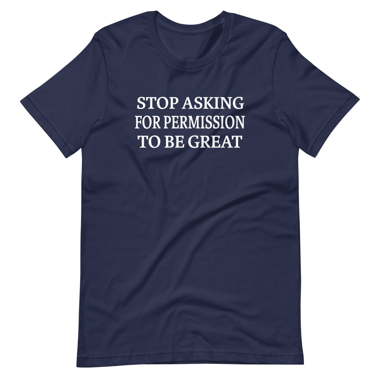 Stop Asking For Permission To Be Great Shirt