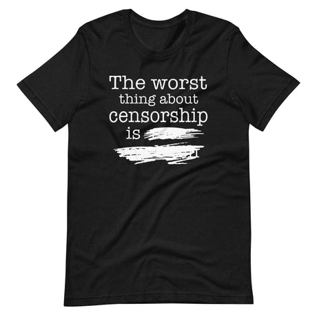 The Worst Thing About Censorship Shirt