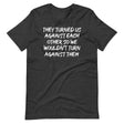 They Have Turned Us Against Each Other Shirt