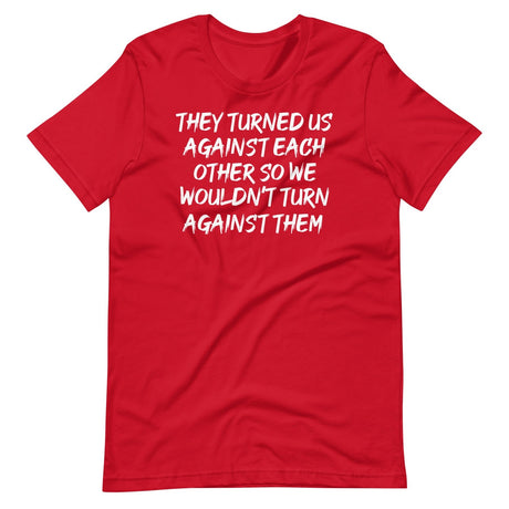 They Have Turned Us Against Each Other Shirt