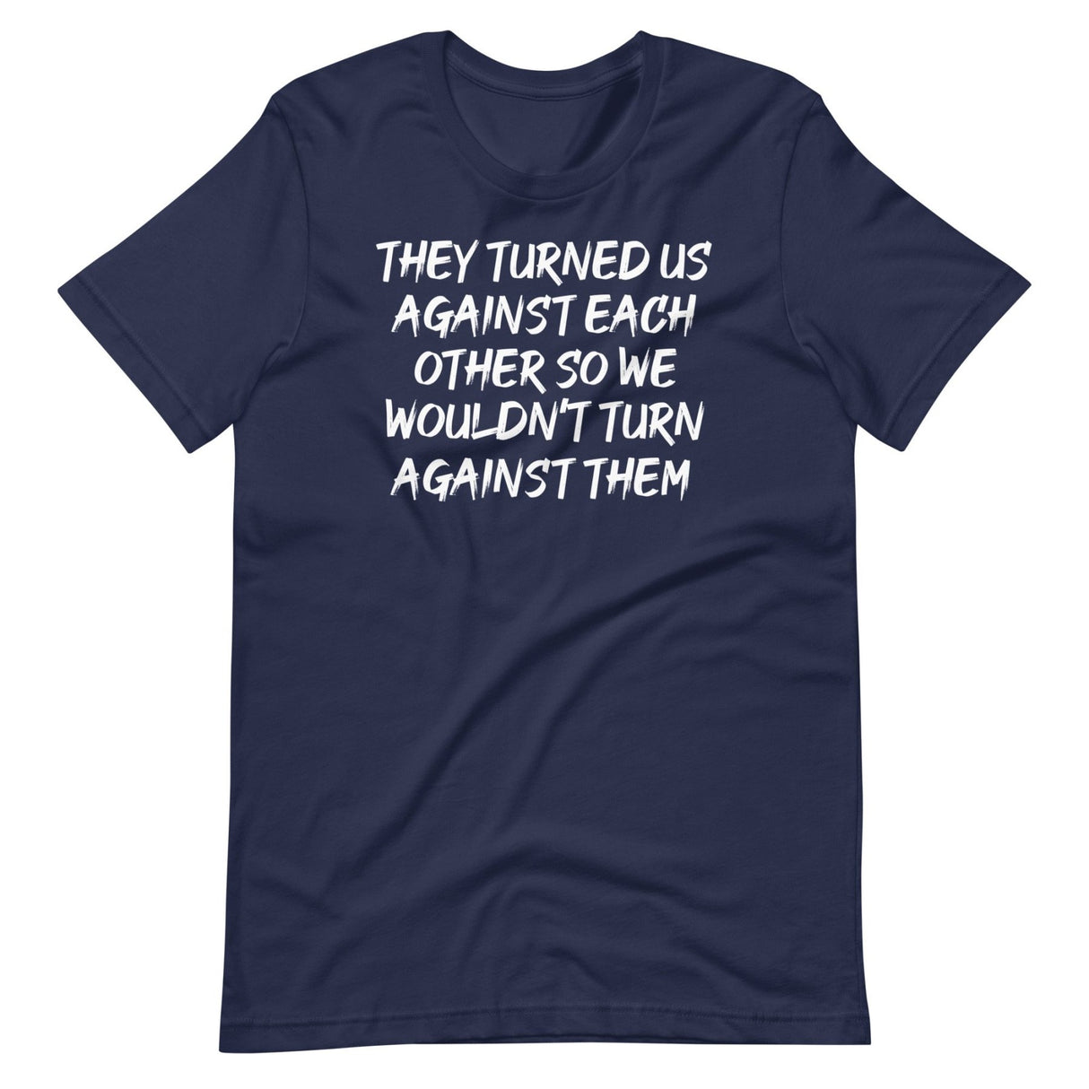 They Have Turned Us Against Each Other Shirt