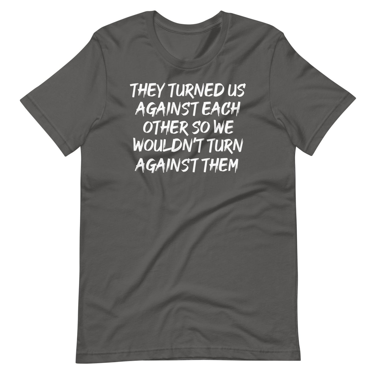 They Have Turned Us Against Each Other Shirt