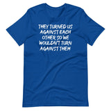 They Have Turned Us Against Each Other Shirt