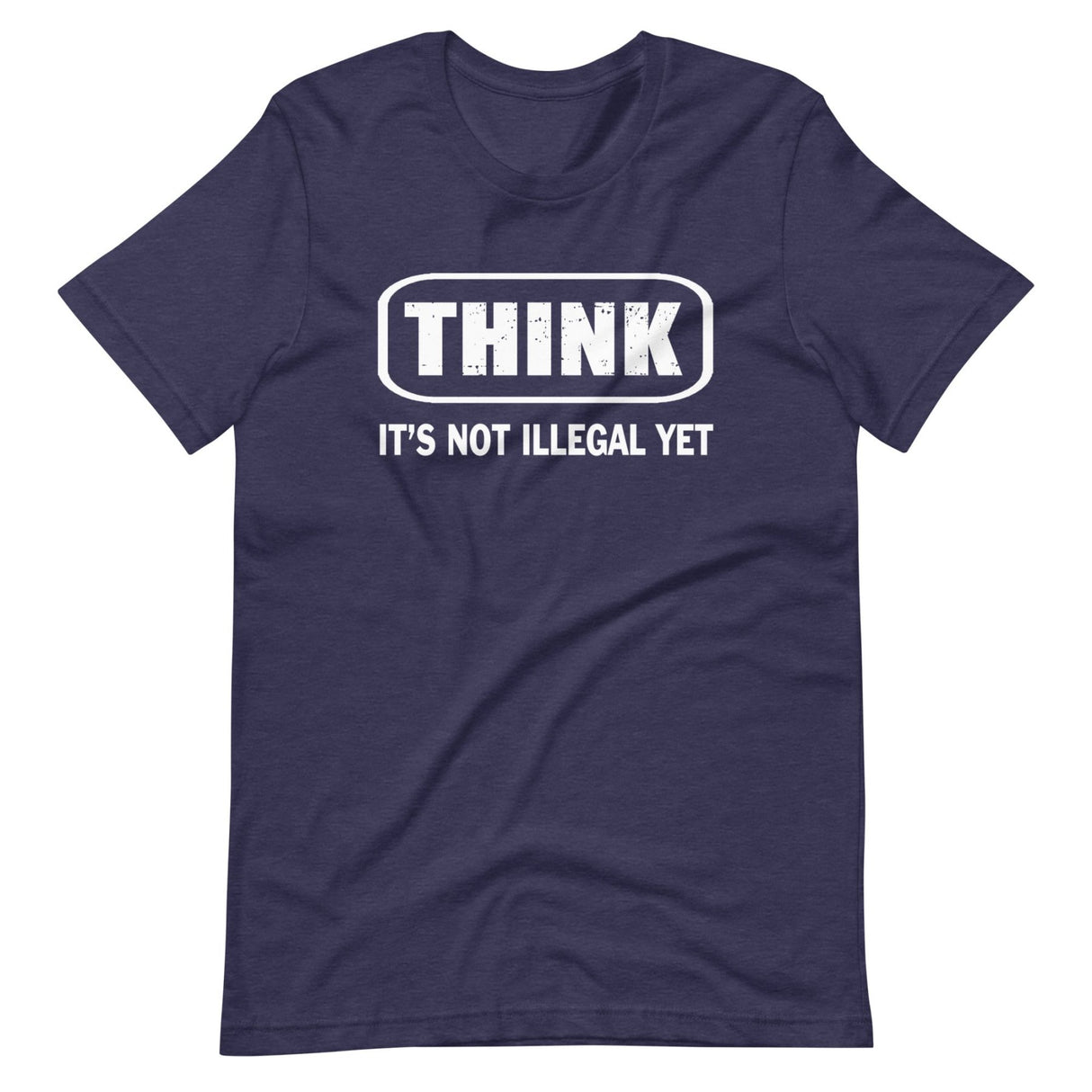 Think It's Not Illegal Yet Shirt