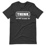 Think It's Not Illegal Yet Shirt