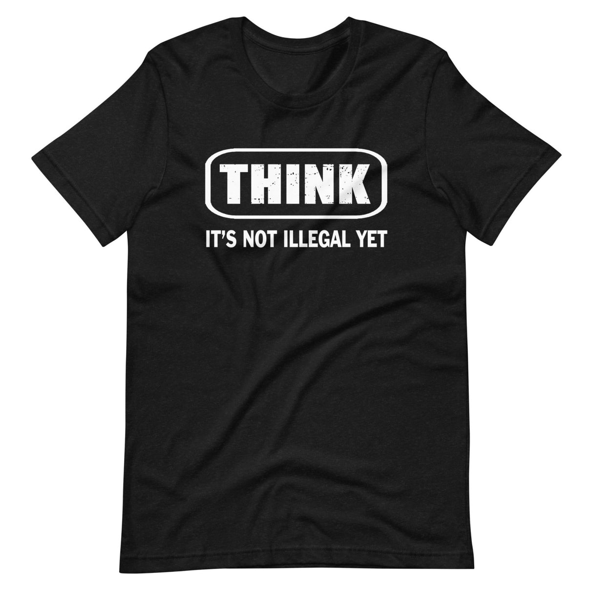 Think It's Not Illegal Yet Shirt