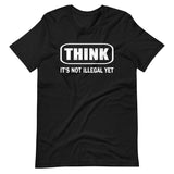 Think It's Not Illegal Yet Shirt