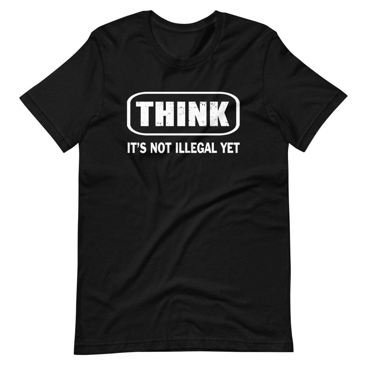 Think It's Not Illegal Yet Shirt