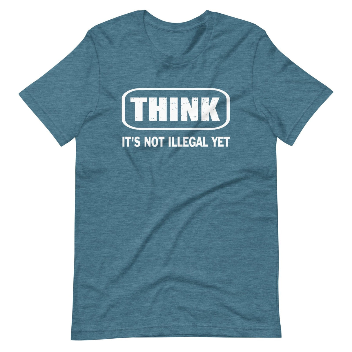 Think It's Not Illegal Yet Shirt