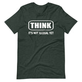 Think It's Not Illegal Yet Shirt