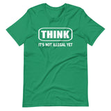 Think It's Not Illegal Yet Shirt