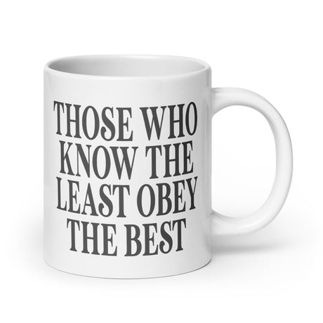 Those Who Know The Least Obey The Best Coffee Mug