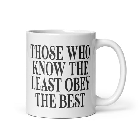 Those Who Know The Least Obey The Best Coffee Mug