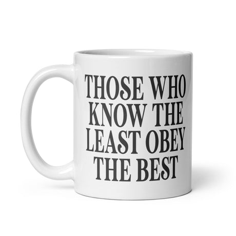 Those Who Know The Least Obey The Best Coffee Mug