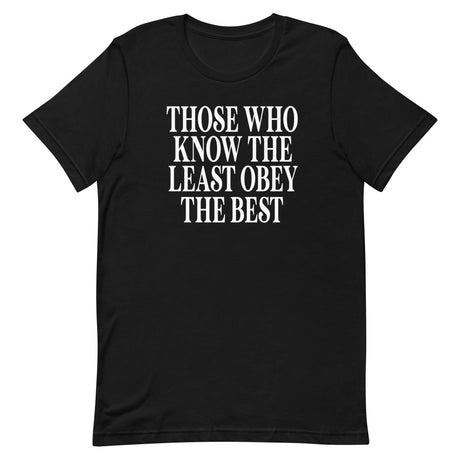 Those Who Know The Least Obey The Best Shirt