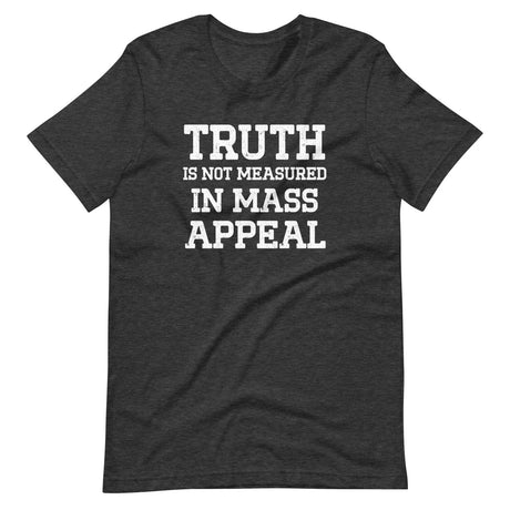 Truth Is Not Measured In Mass Appeal Shirt