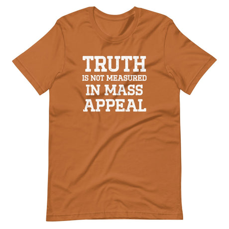 Truth Is Not Measured In Mass Appeal Shirt