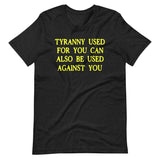 Tyranny Used For You Can Be Used Against You Shirt