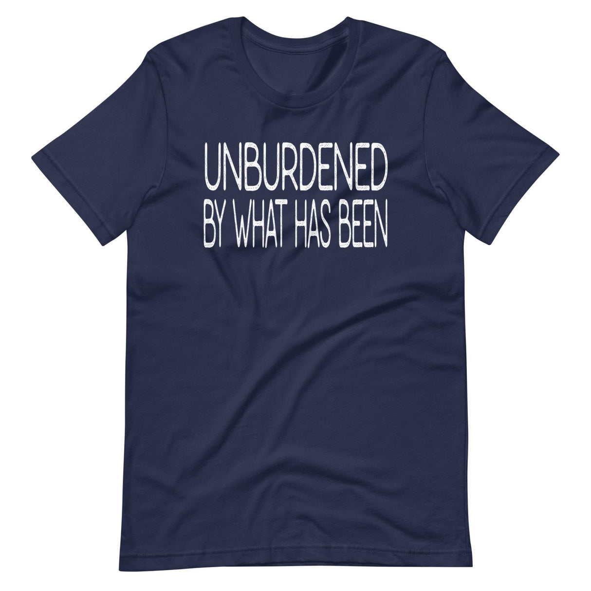 Unburdened By What Has Been Shirt