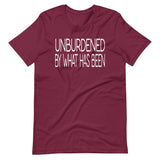 Unburdened By What Has Been Shirt