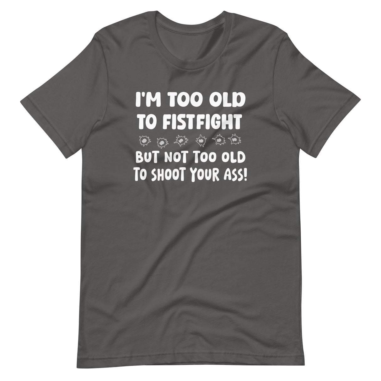 I'm Too Old To Fistfight But Not Too Old to Shoot Your Ass Shirt