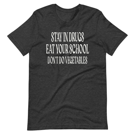 Stay In Drugs Eat Your School Shirt