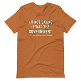 I'm Not Saying It Was The Government Shirt - Libertarian Country