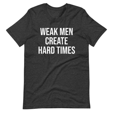 Weak Men Create Hard Times Shirt