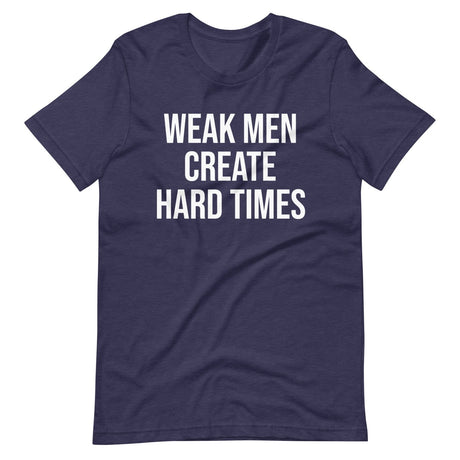 Weak Men Create Hard Times Shirt