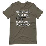 What Doesn't Kill Me Better Start Running Shirt