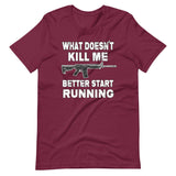 What Doesn't Kill Me Better Start Running Shirt