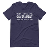 What Has The Government Done For You Shirt