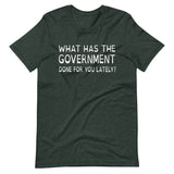 What Has The Government Done For You Shirt