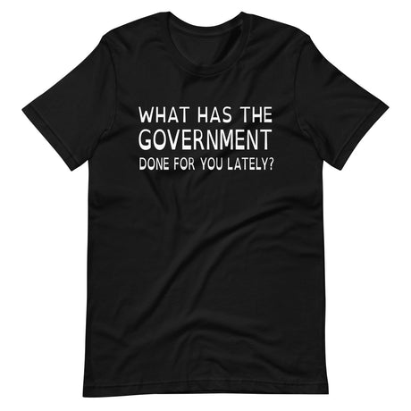 What Has The Government Done For You Shirt