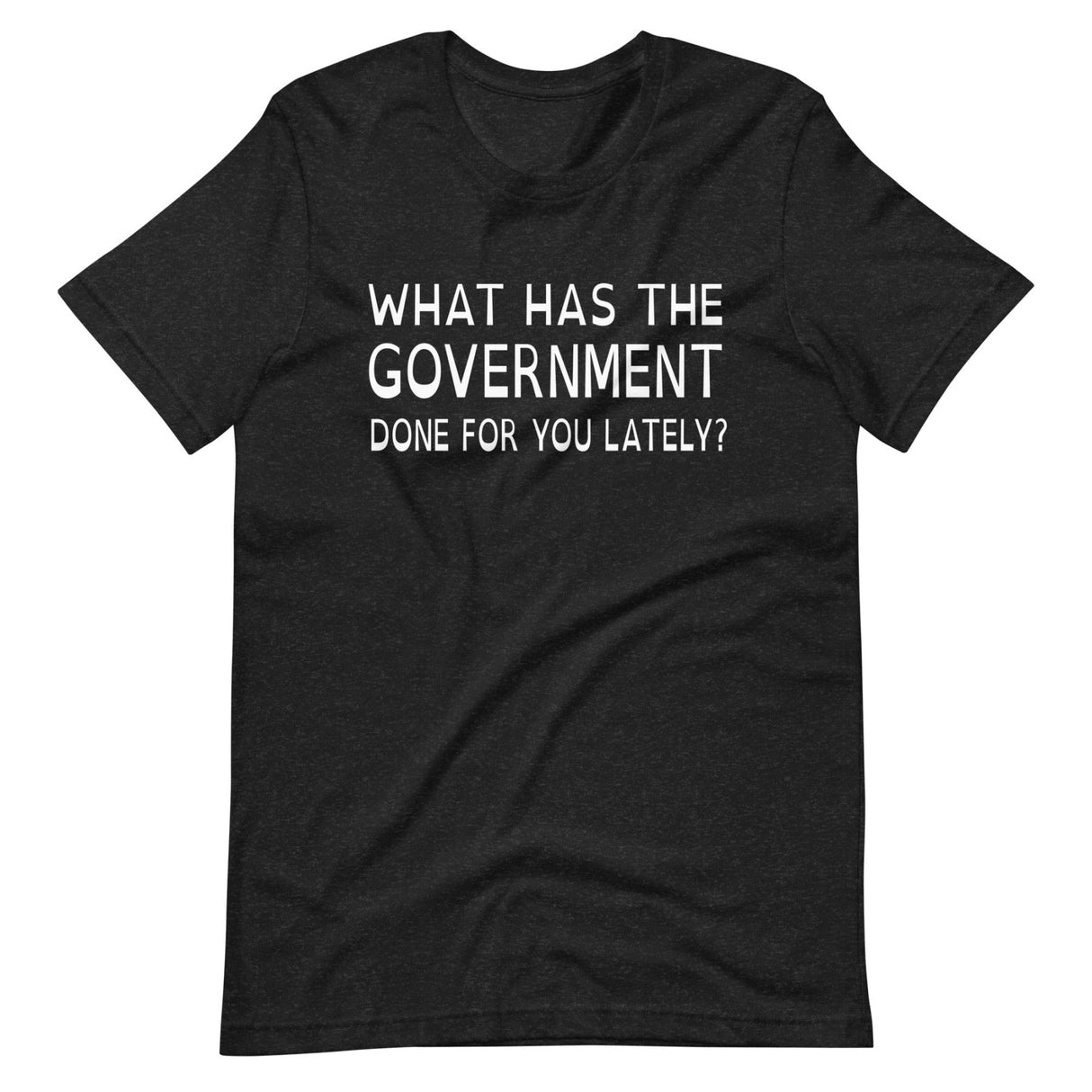 What Has The Government Done For You Shirt