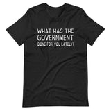 What Has The Government Done For You Shirt