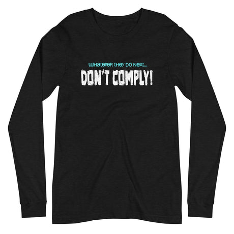 Whatever They Do Next Don't Comply Long Sleeve Shirt