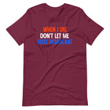 When I Die Don't Let Me Vote Democrat Shirt