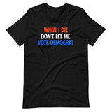 When I Die Don't Let Me Vote Democrat Shirt